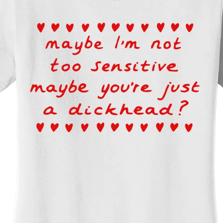 Maybe Im Not Too Sensitive Maybe Youre Just A Dickhead Women's T-Shirt