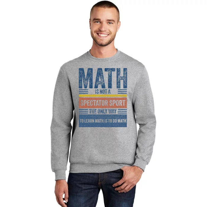 Math Is Not A Spectator Sport Math Teacher Tall Sweatshirt