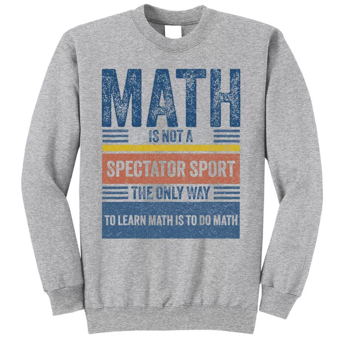 Math Is Not A Spectator Sport Math Teacher Tall Sweatshirt