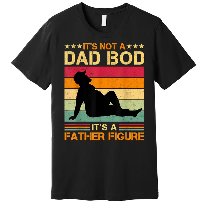 Mens It's Not A Dad Bod It's A Father Figure Father's Day Dad Bod Premium T-Shirt