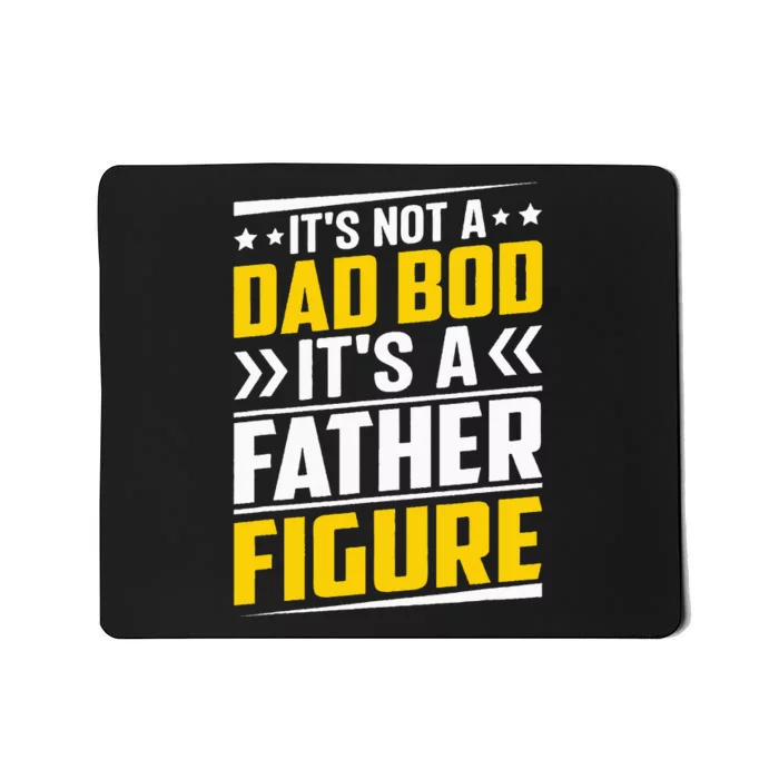 Men Its Not A Dad Bod Its A Father Figure Gift For Dad Mousepad