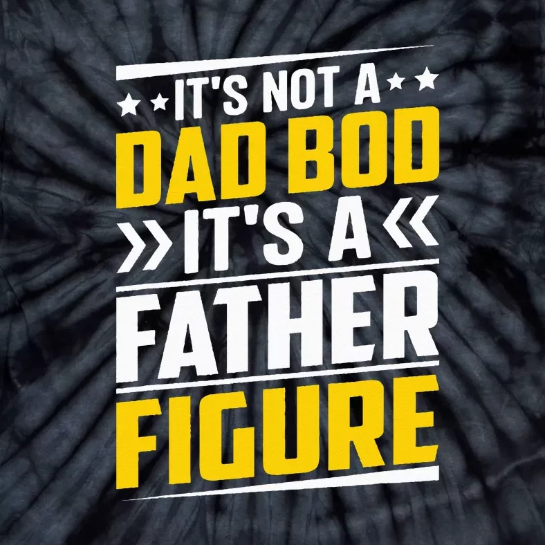 Men Its Not A Dad Bod Its A Father Figure Gift For Dad Tie-Dye T-Shirt