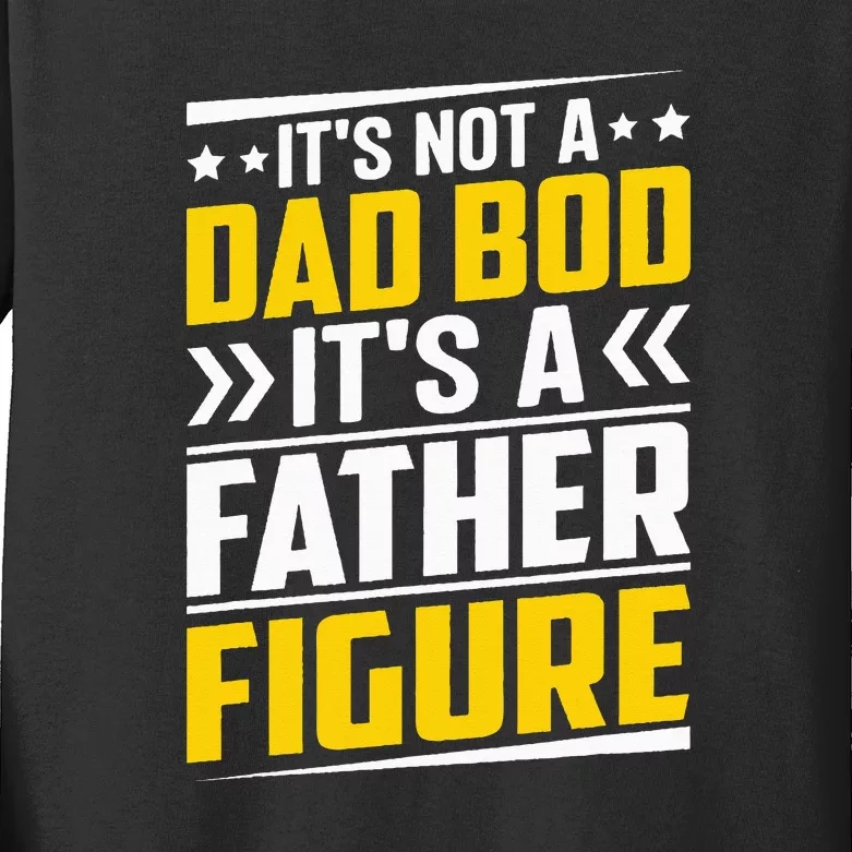 Men Its Not A Dad Bod Its A Father Figure Gift For Dad Kids Long Sleeve Shirt