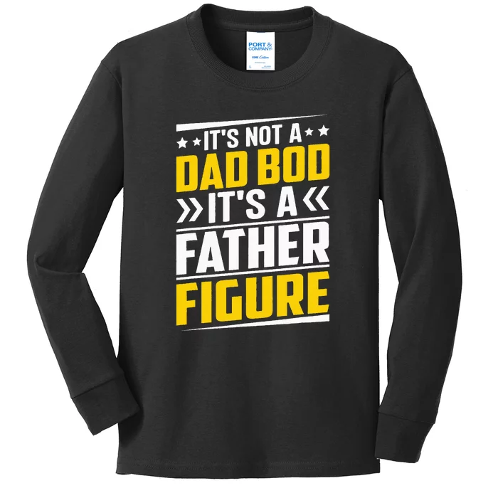 Men Its Not A Dad Bod Its A Father Figure Gift For Dad Kids Long Sleeve Shirt