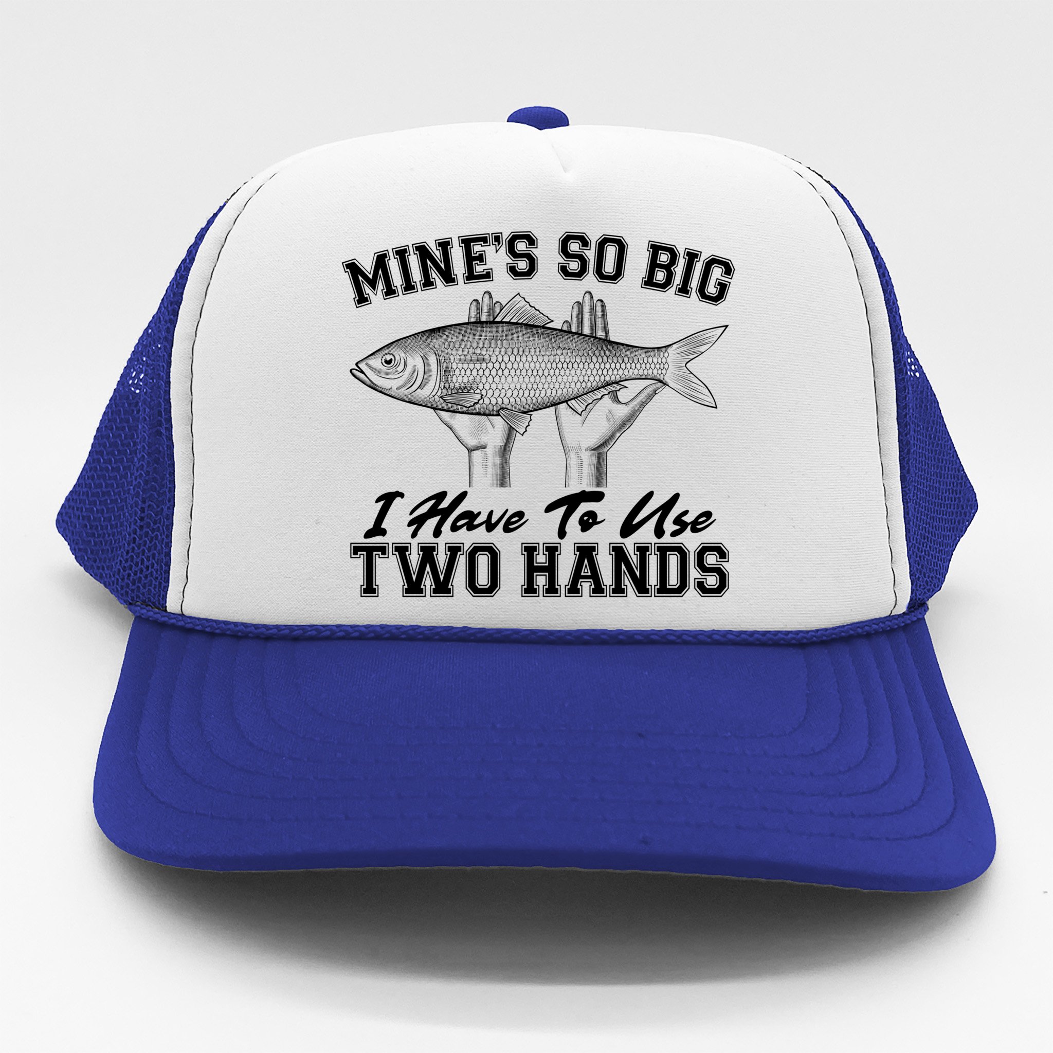 Mine's So Big I Have To Use Two Hands Fishing Trucker Hat