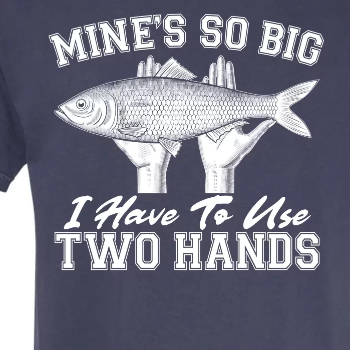 Mine's So Big I Have To Use Two Hands Fishing Garment-Dyed Heavyweight T-Shirt