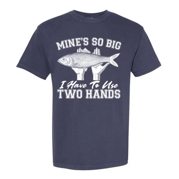 Mine's So Big I Have To Use Two Hands Fishing Garment-Dyed Heavyweight T-Shirt