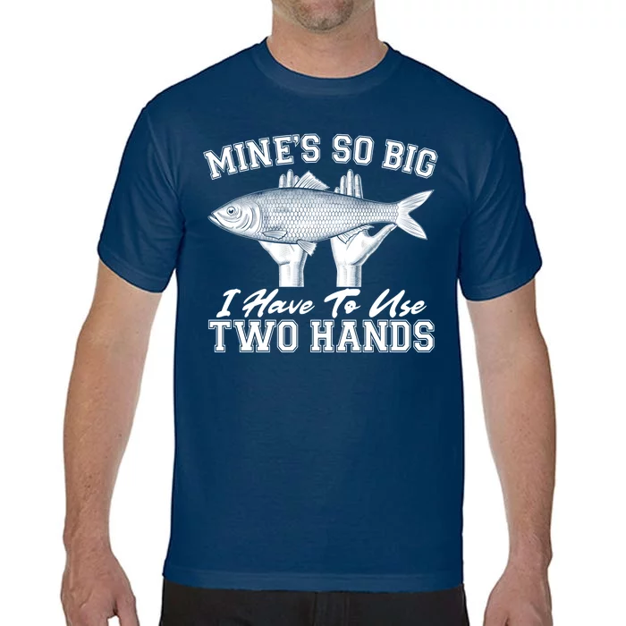 Mine's So Big I Have To Use Two Hands Fishing Comfort Colors T-Shirt