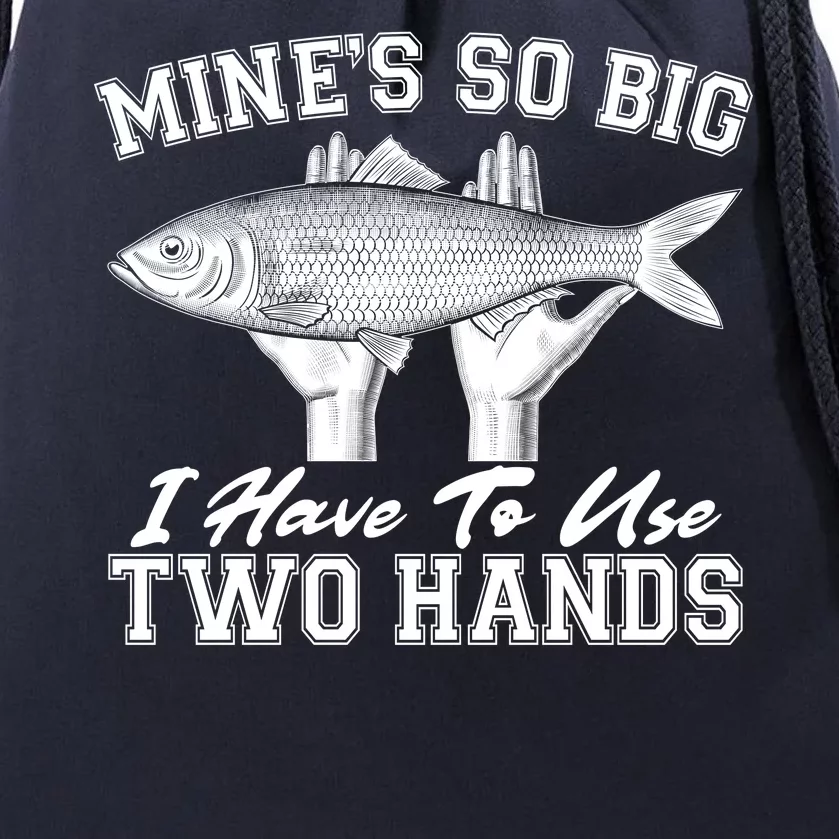 Mine's So Big I Have To Use Two Hands Fishing Drawstring Bag