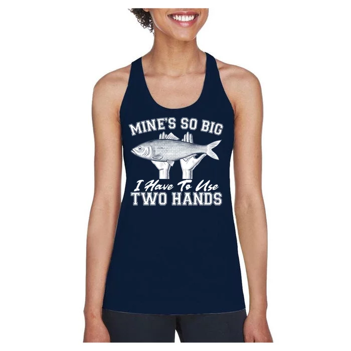 Mine's So Big I Have To Use Two Hands Fishing Women's Racerback Tank