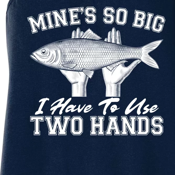 Mine's So Big I Have To Use Two Hands Fishing Women's Racerback Tank