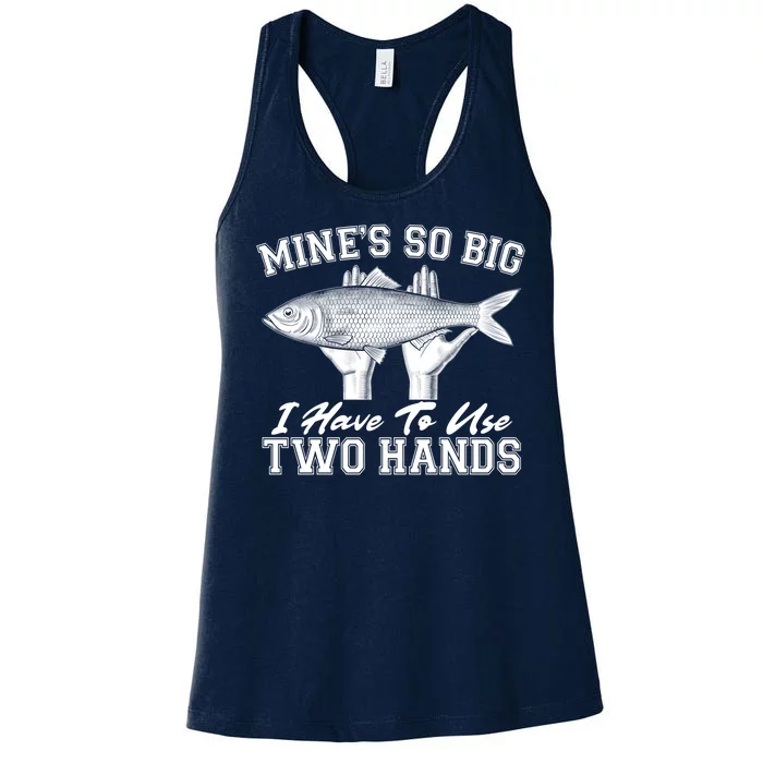 Mine's So Big I Have To Use Two Hands Fishing Women's Racerback Tank