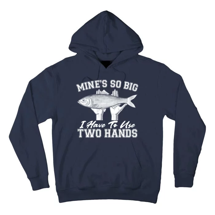 Mine's So Big I Have To Use Two Hands Fishing Tall Hoodie