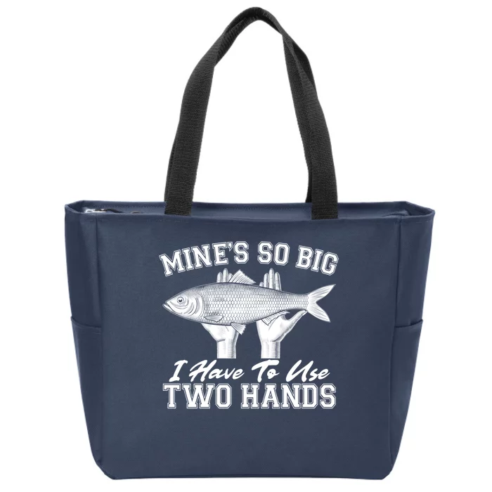 Mine's So Big I Have To Use Two Hands Fishing Zip Tote Bag