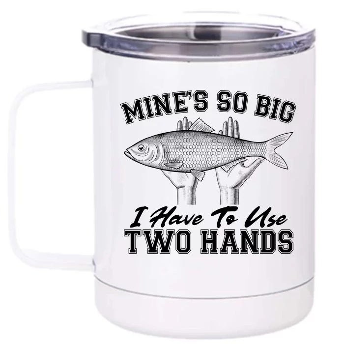 Mine's So Big I Have To Use Two Hands Fishing Front & Back 12oz Stainless Steel Tumbler Cup