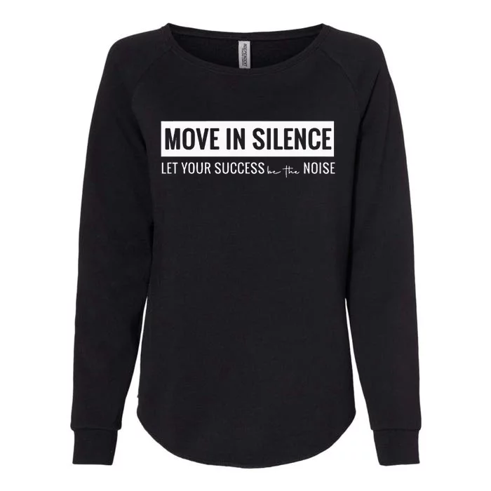 Move In Silence Let Your Success Be The Noise Move In Silence Let Your Success B Womens California Wash Sweatshirt