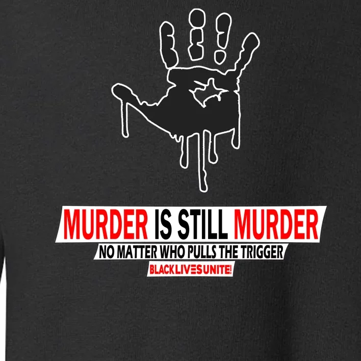 Murder Is Still Murder No Matter Who Pulls The Trigger Toddler Sweatshirt