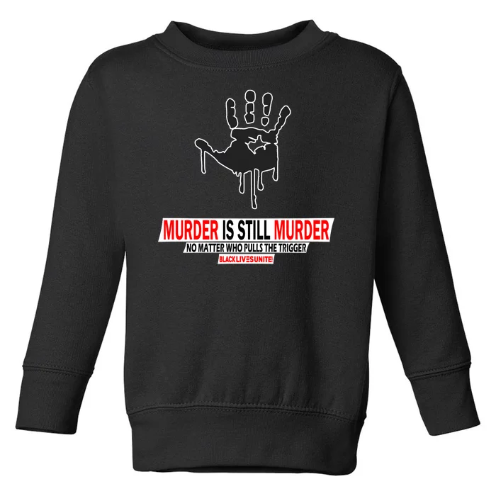 Murder Is Still Murder No Matter Who Pulls The Trigger Toddler Sweatshirt