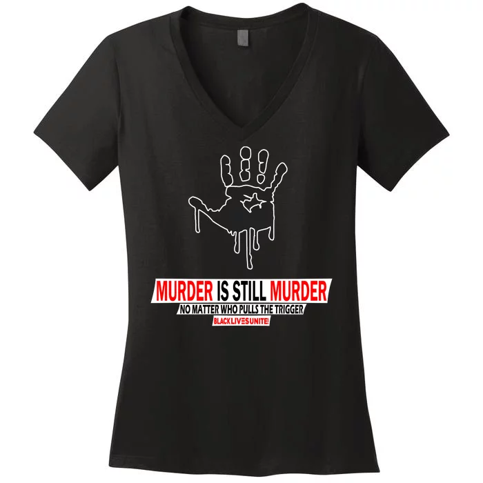 Murder Is Still Murder No Matter Who Pulls The Trigger Women's V-Neck T-Shirt