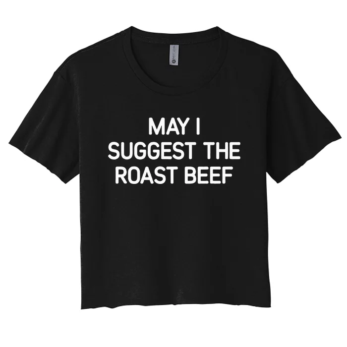 May I Suggest The Roast Beef Funny Jokes Sarcastic Women's Crop Top Tee