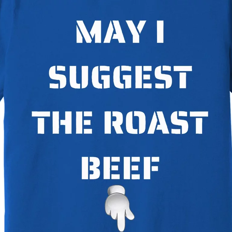 May I Suggest The Roast Beef Premium T-Shirt