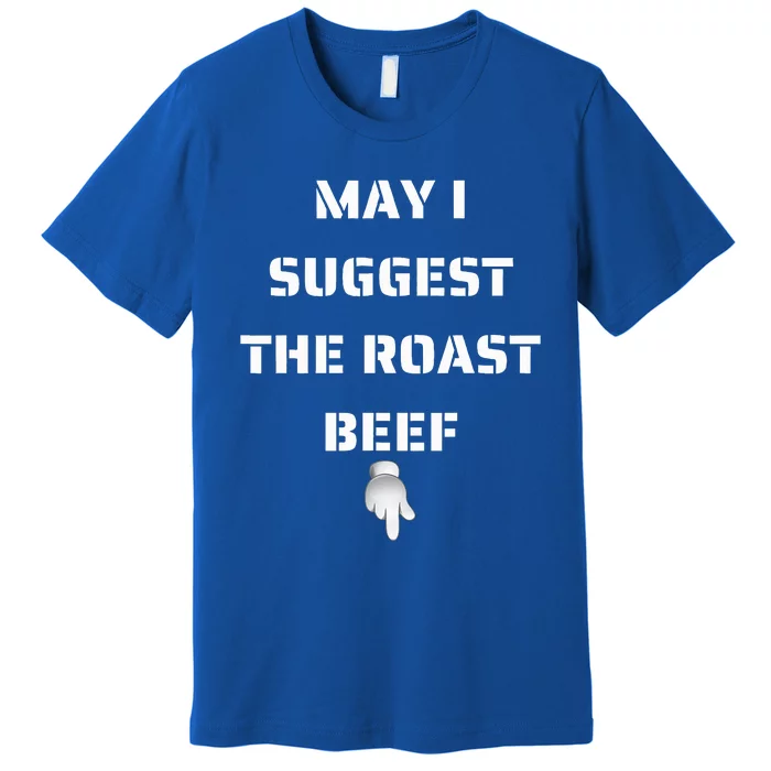 May I Suggest The Roast Beef Premium T-Shirt