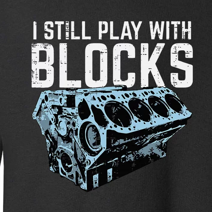 Mechanic I Still Play With Blocks Funny Car Engine Toddler Sweatshirt