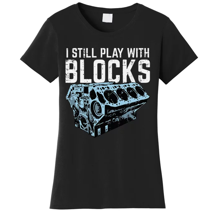 Mechanic I Still Play With Blocks Funny Car Engine Women's T-Shirt