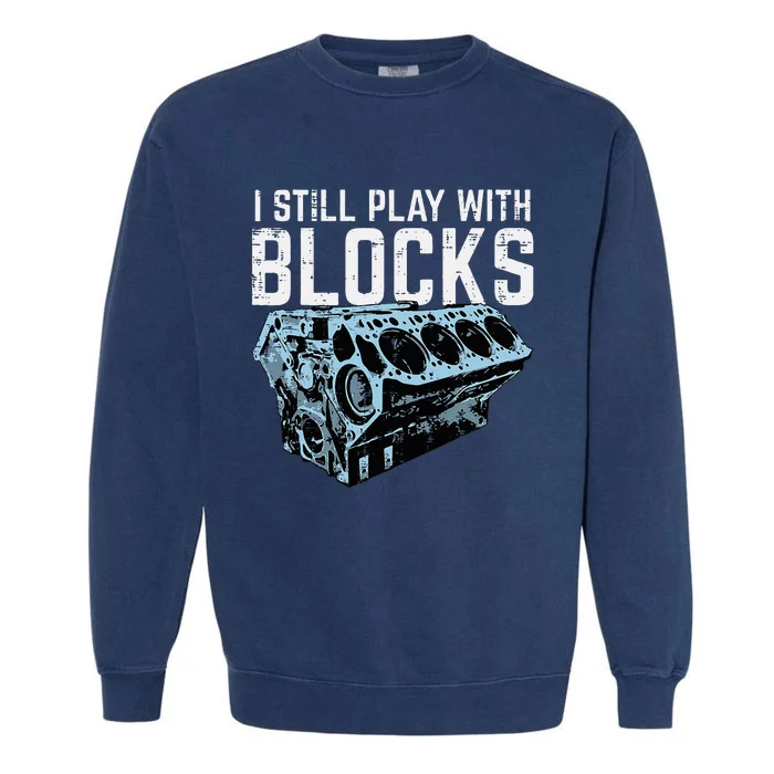 Mechanic I Still Play With Blocks Funny Car Engine Garment-Dyed Sweatshirt