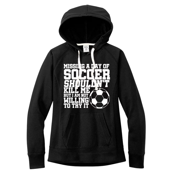 Missing A Day Of Soccer Shouldn't Kill Me Women's Fleece Hoodie