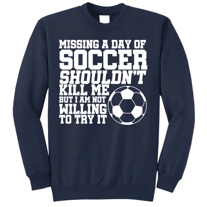 Missing A Day Of Soccer Shouldn't Kill Me Sweatshirt