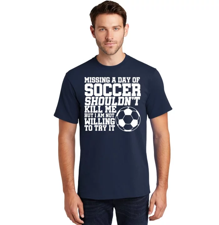 Missing A Day Of Soccer Shouldn't Kill Me Tall T-Shirt