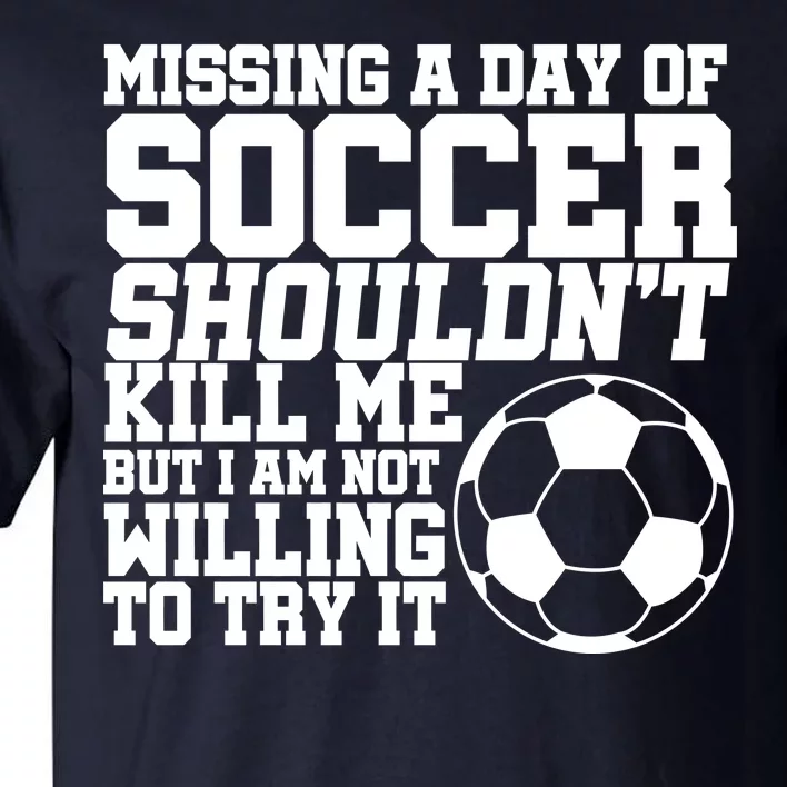 Missing A Day Of Soccer Shouldn't Kill Me Tall T-Shirt