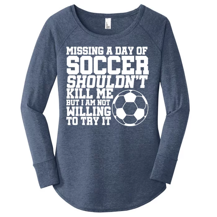 Missing A Day Of Soccer Shouldn't Kill Me Women's Perfect Tri Tunic Long Sleeve Shirt