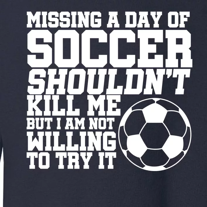 Missing A Day Of Soccer Shouldn't Kill Me Toddler Sweatshirt