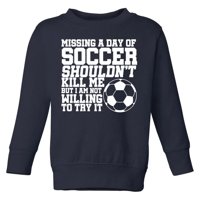 Missing A Day Of Soccer Shouldn't Kill Me Toddler Sweatshirt