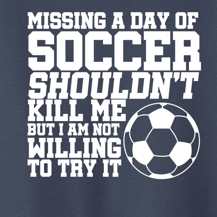 Missing A Day Of Soccer Shouldn't Kill Me Toddler T-Shirt