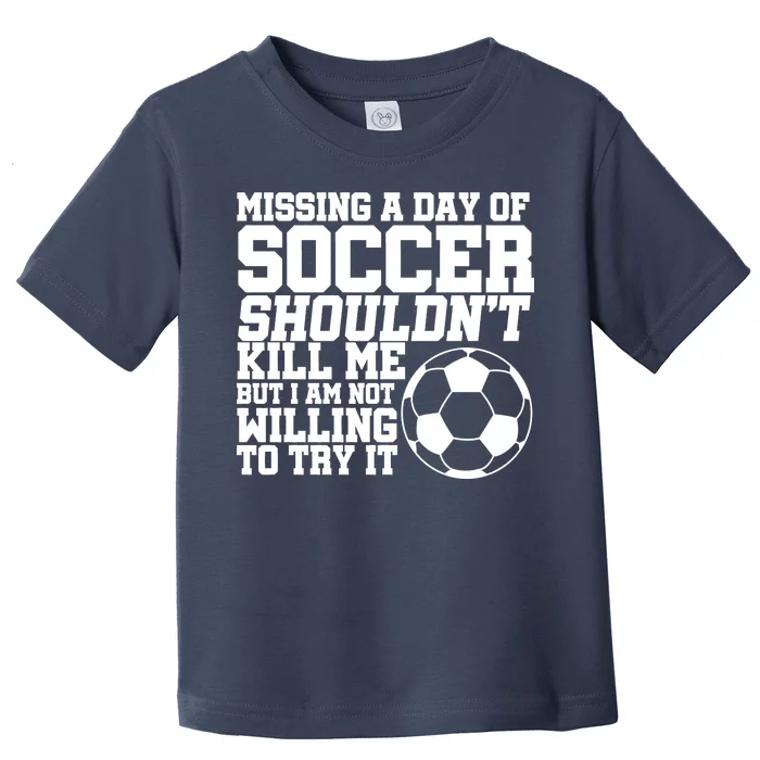 Missing A Day Of Soccer Shouldn't Kill Me Toddler T-Shirt