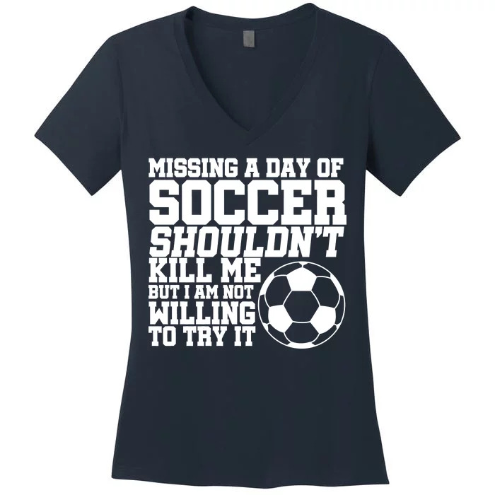 Missing A Day Of Soccer Shouldn't Kill Me Women's V-Neck T-Shirt