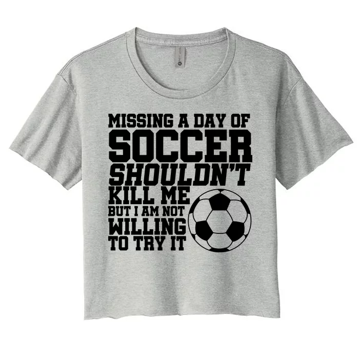 Missing A Day Of Soccer Shouldn't Kill Me Women's Crop Top Tee