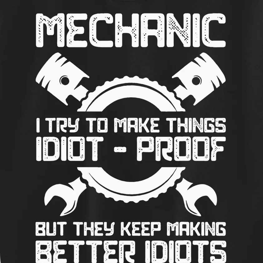 Mechanic I Try To Make Things Idiot-Proof Mechanic Kids Sweatshirt