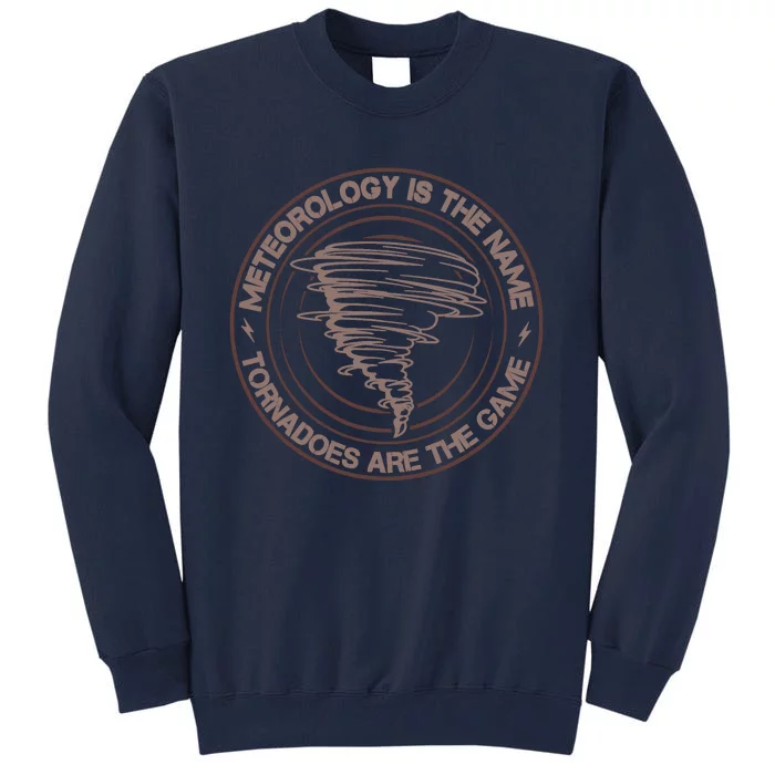 Meteorology Is The Name Tornadoes Are The Game Storm Chaser Tall Sweatshirt