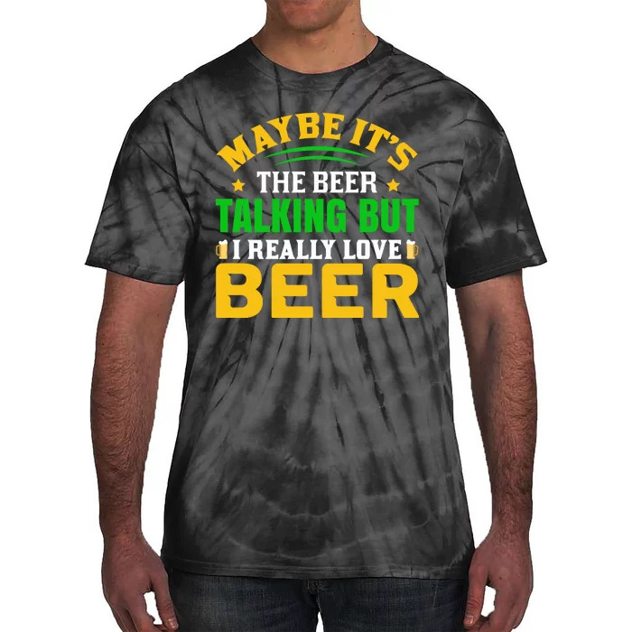 May It's The Beer Talking But I Really Love Beer Tie-Dye T-Shirt