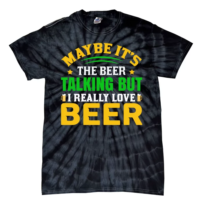 May It's The Beer Talking But I Really Love Beer Tie-Dye T-Shirt