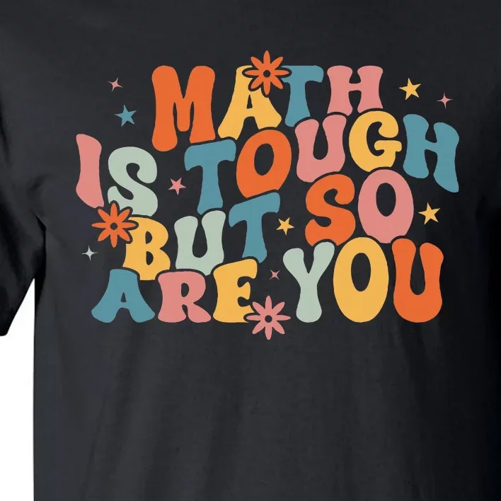 Math Is Tough But So Are You Math Teacher Tall T-Shirt