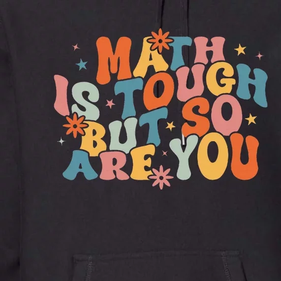 Math Is Tough But So Are You Math Teacher Premium Hoodie