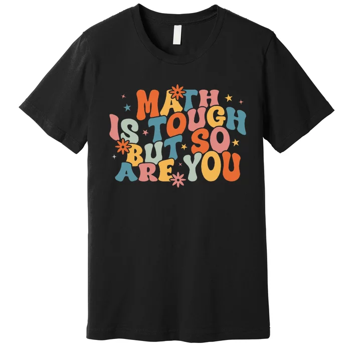 Math Is Tough But So Are You Math Teacher Premium T-Shirt