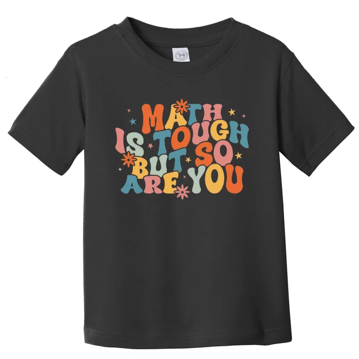 Math Is Tough But So Are You Math Teacher Toddler T-Shirt