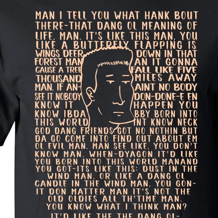 Man I Tell You What Hank Bout Therethat Dang Ol Meaning O’Life Man Tall T-Shirt