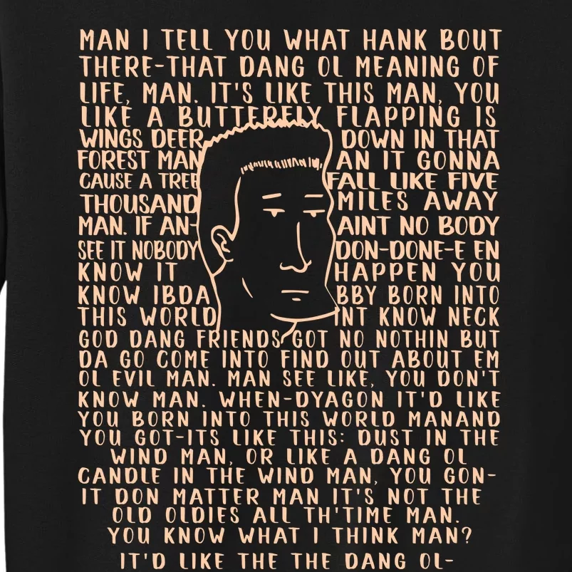 Man I Tell You What Hank Bout Therethat Dang Ol Meaning O’Life Man Tall Sweatshirt